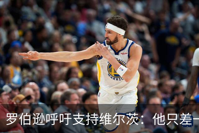 罗伯逊呼吁支持维尔茨：他只差一个“送球小能手